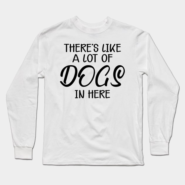 Dog - There's a lot of dogs in here Long Sleeve T-Shirt by KC Happy Shop